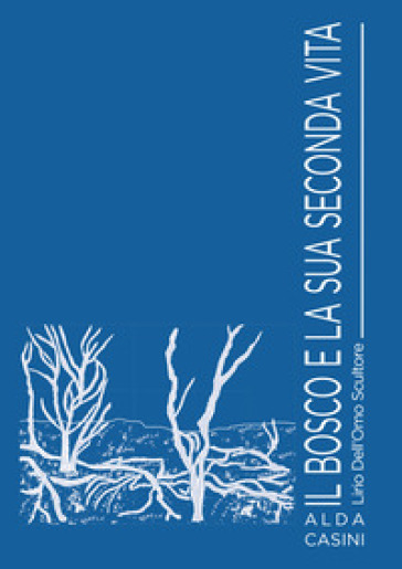 Il bosco e la sua seconda vita. Lirio Dell'Omo scultore. Ediz. illustrata