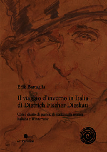 Il viaggio d'inverno in Italia di Dietrich Fischer-Dieskau. Con il diario di guerra, gli scritti sulla musica italiana e «Winterreise»