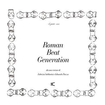 Roman Beat Generation. Da una visione di Fabrizia Sabbatini e Edoardo Piazza