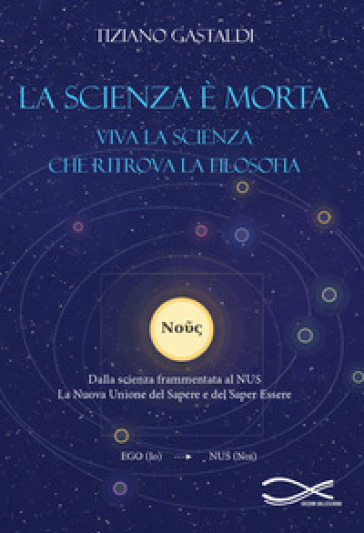 La scienza è morta. Viva la scienza che ritrova la filosofia. Nuova ediz.