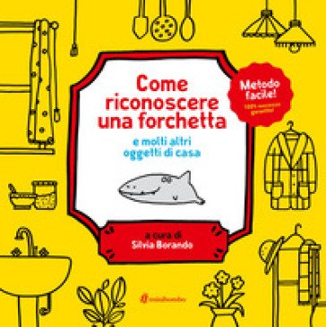 Come riconoscere una forchetta e molti altri oggetti di casa. Ediz. a colori