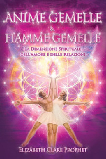 Anime Gemelle & Fiamme Gemelle. La Dimensione Spirituale Dell'amore E Delle Relazioni