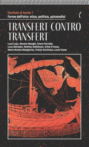 Giornale di bordo. Forme dell'atto: etica, politica, psicanalisi. Vol. 7: Transfert contro transfert