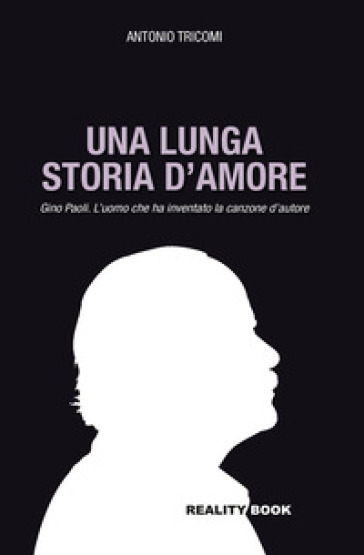 Una lunga storia d'amore. Gino Paoli. L'uomo che ha inventato la canzone d'autore