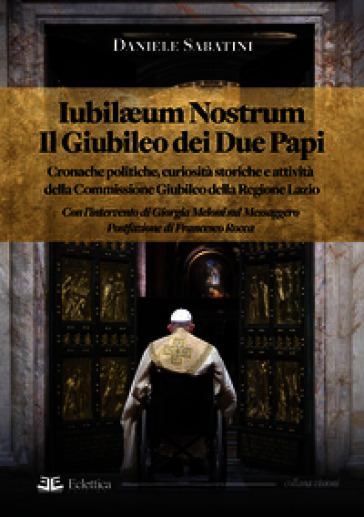 Iubilaeum Nostrum. Il Giubileo dei due Papi. Cronache politiche, curiosità storiche e attività della Commissione Giubileo della Regione Lazio