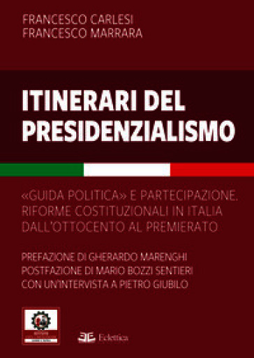 Itinerari del presidenzialismo. Guida politica e partecipazione. Riforme costituzionali in Italia dall'800 al Premierato
