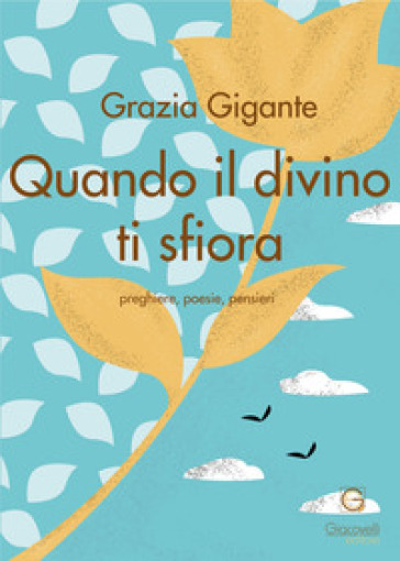 Quando il divino ti sfiora. Preghiere, poesie, pensieri
