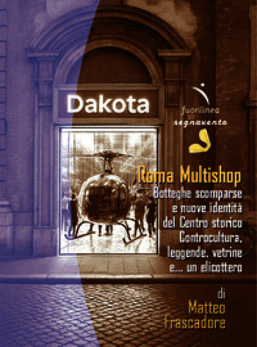Roma Multishop. Botteghe scomparse e nuove identità del Centro storico. Controcultura, leggende, vetrine e... un elicottero
