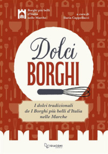 Dolci Borghi. I Dolci Tradizionali De «I Borghi Più Belli D'italia Nelle Marche». Ediz. Illustrata