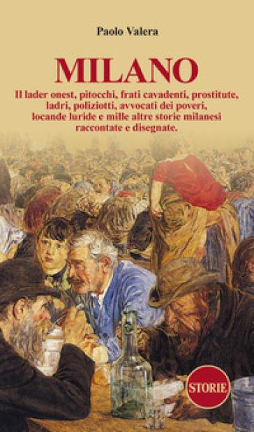 Milano. Pitocchi, frati cavadenti, il lader onest, prostitute, ladri, poliziotti, avvocati dei poveri, locande luride e mille altre storie milanesi raccontate e disegnate.. Ediz. illustrata