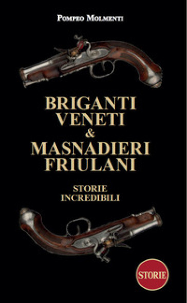 Briganti veneti & masnadieri friulani. Storie incredibili
