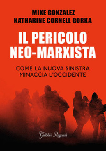 Il pericolo neo-marxista. Come la nuova sinistra minaccia l'Occidente