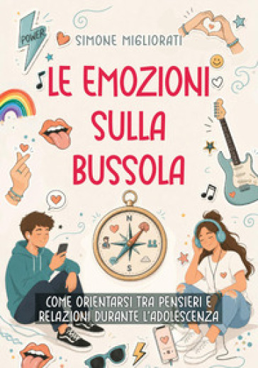 Le emozioni sulla bussola. Come orientarsi tra pensieri e relazioni durante l'adolescenza
