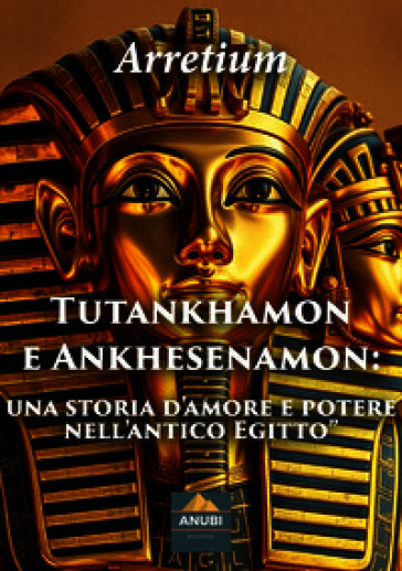 Tutankhamon e Ankhesenamon. Una storia d'amore e potere nell'antico Egitto