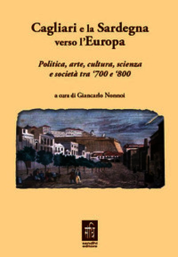 Cagliari e la Sardegna verso l'Europa politica, arte, cultura, scienza e società tra '700 e '800