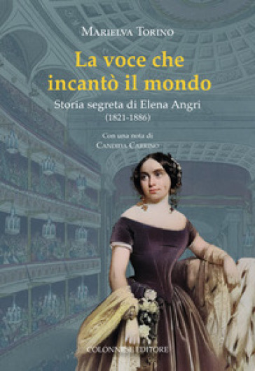 La voce che incantò il mondo. Storia segreta di Elena Angri (1821-1886)