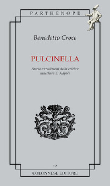 Pulcinella. Storia e tradizioni della celebre maschera di Napoli