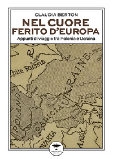 Nel cuore ferito d'Europa. Appunti di viaggio tra Polonia e Ucraina