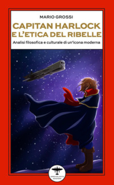 Capitan Harlock e l'etica del ribelle. Analisi filosofica e culturale di un'icona moderna
