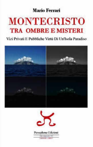 Montecristo. Tra ombre e misteri. Vizi privati e pubbliche virtù di un'isola paradiso