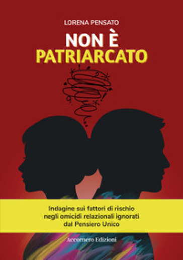 Non è patriarcato. Indagine sui fattori di rischio negli omicidi relazionali ignorati dal pensiero unico