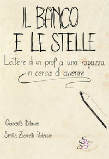 Il banco e le stelle. Lettere di un prof a una ragazza in cerca di avvenire