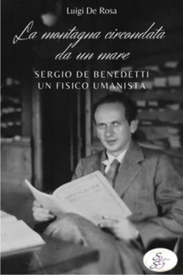 La montagna circondata da un mare. Sergio De Benedetti, un fisico umanista
