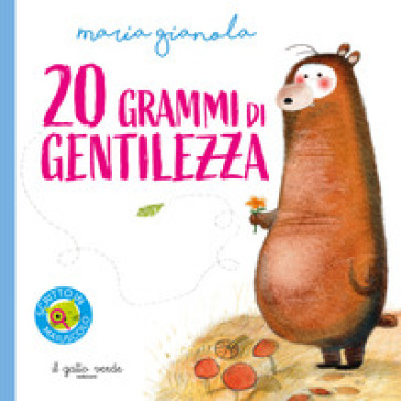 20 grammi di gentilezza. Ediz. illustrata