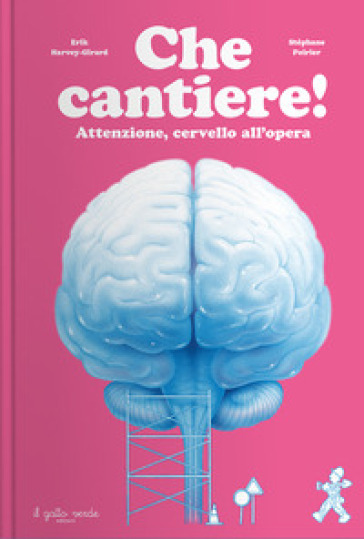 Che cantiere! Attenzione, cervello all'opera. Ediz. a colori