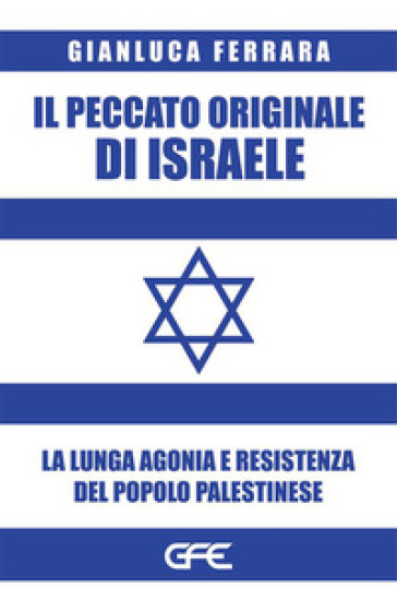 Il peccato originale di Israele. La lunga agonia e resistenza del popolo palestinese