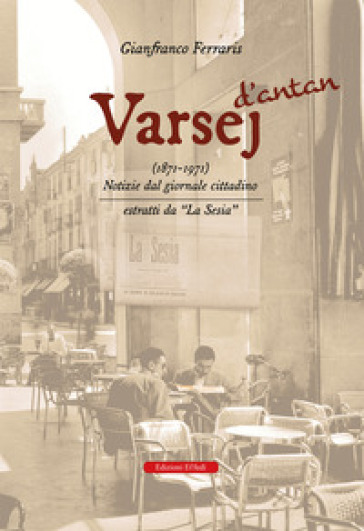 Varsej d'antan (1871-1971). Notizie dal giornale cittadino. Estratti da «la sesia»