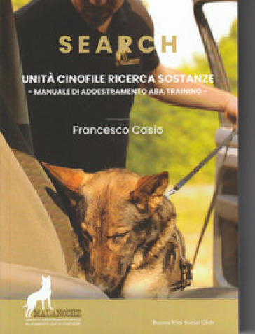 Search. Unità cinofile ricerca sostanze. Manuale di addestramento ABA training. Nuova ediz.