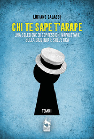 Chi te sape t'arape. Una selezione di espressioni napoletane sulla giustizia e sull'etica. Vol. 1