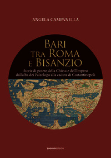 Bari tra Roma e Bisanzio. Storie di potere della Chiesa e dell'Impero dall'alba dei Paleologo alla caduta di Costantinopoli