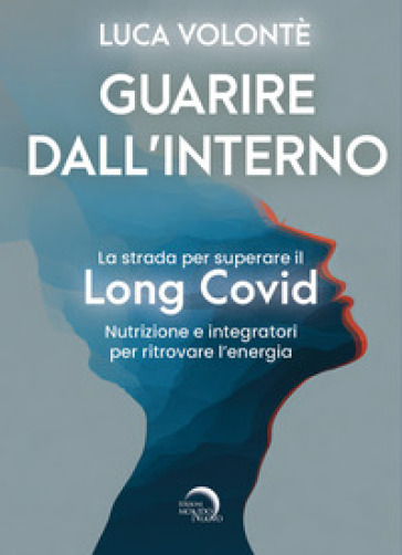 Guarire dall'interno. La strada per superare il Long Covid. Nutrizione e integratori per ritrovare l'energia