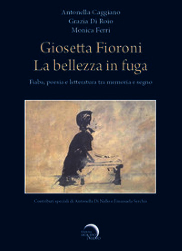 Giosetta Fioroni. La bellezza in fuga. Fiaba, poesia e letteratura tra memoria e segno