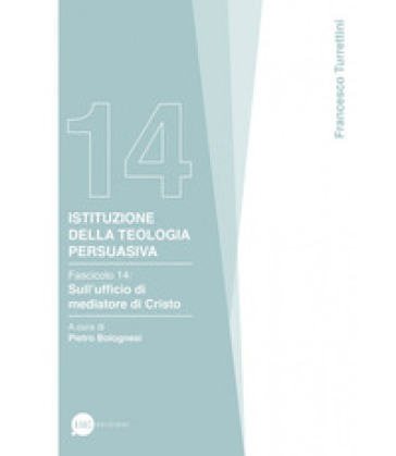 Istituzione della teologia persuasiva. Vol. 14: Sull'ufficio di mediatore di Cristo