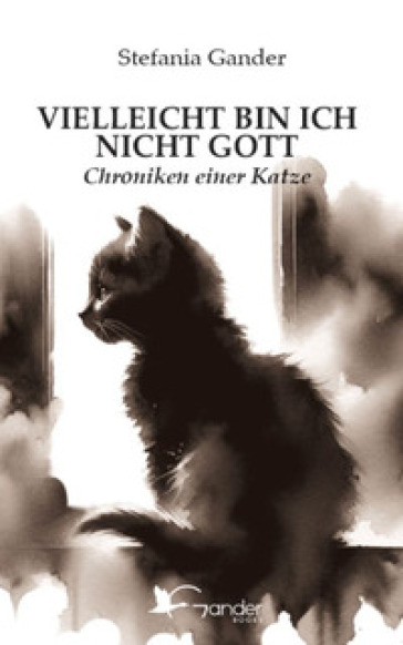 Vielleicht bin ich nicht Gott. Chroniken einer Katze