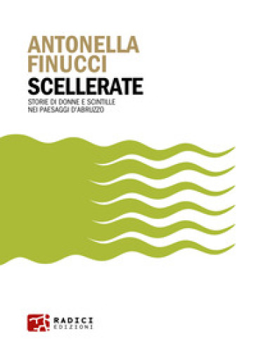 Scellerate. Storie di donne e scintille nei paesaggi d'Abruzzo