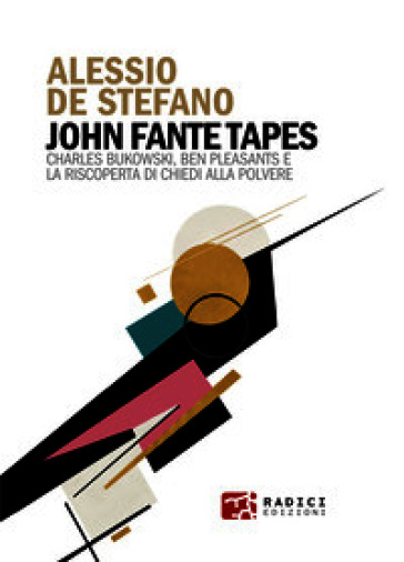 John Fante Tapes. Charles Bukowski, Ben Pleasants e la riscoperta di «Chiedi alla polvere»