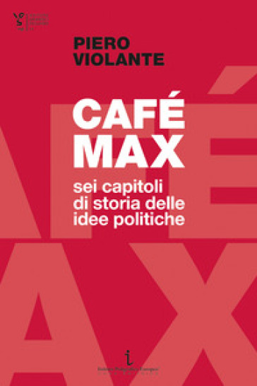 Café Max. Sei capitoli di storia delle idee politiche