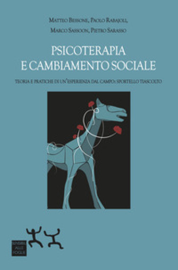Psicoterapia e cambiamento sociale. Teoria e pratiche di un'esperienza dal campo: Sportello TiAscolto