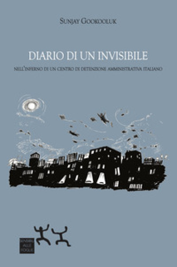 Diario di un invisibile. Nell'inferno di un centro di detenzione amministrativa italiano