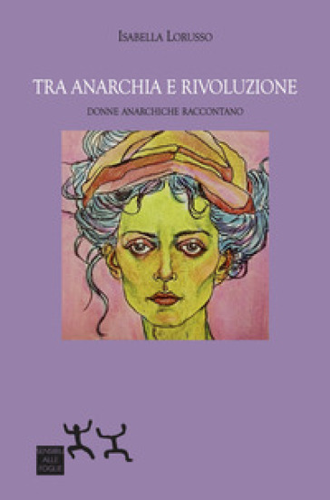 Tra anarchia e rivoluzione. Donne anarchiche raccontano