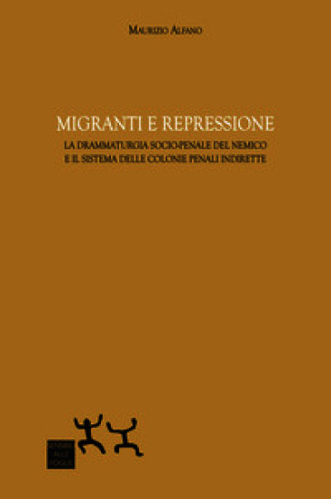 Migranti e repressione. La drammaturgia socio-penale del nemico e il sistema delle colonie penali indirette