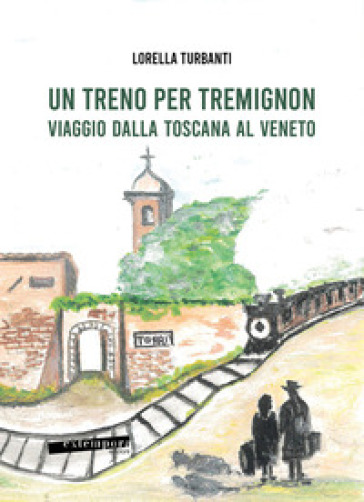 Un Treno Per Tremignon. Viaggio Dalla Toscana Al Veneto