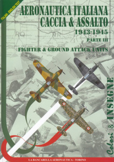 Regia aeronautica caccia &amp; assalto. Fighter &amp; ground attack units. Ediz. bilingue. Vol. 3: 1943-1945