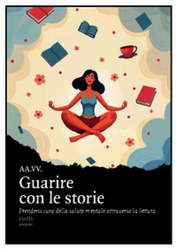 Guarire con le storie. Prendersi cura della salute mentale attraverso la lettura