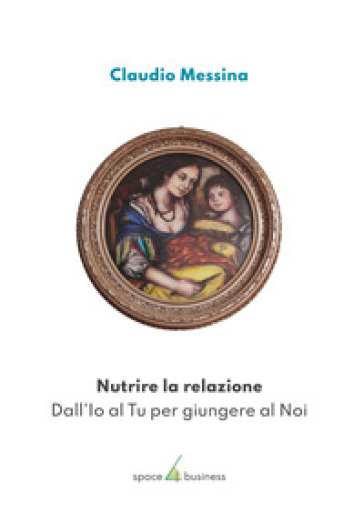 Nutrire la relazione. Dall'Io al Tu per giungere al Noi