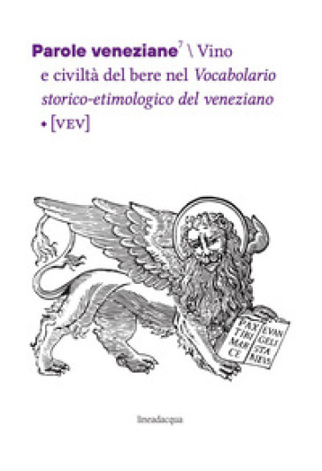 Parole veneziane. Vol. 7: Vino e civiltà del bere nel Vocabolario storico-etimologico del veneziano (VEV)